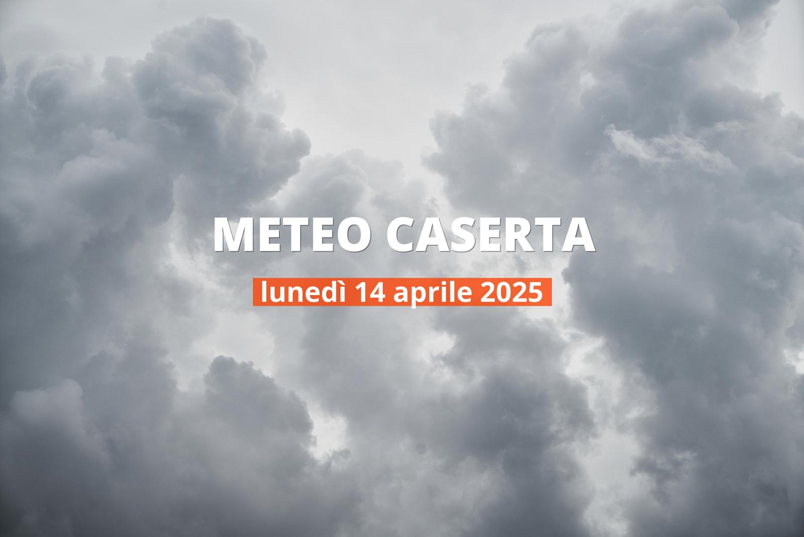 Previsioni del tempo a Caserta per il 14 aprile 2025: nuvoloso