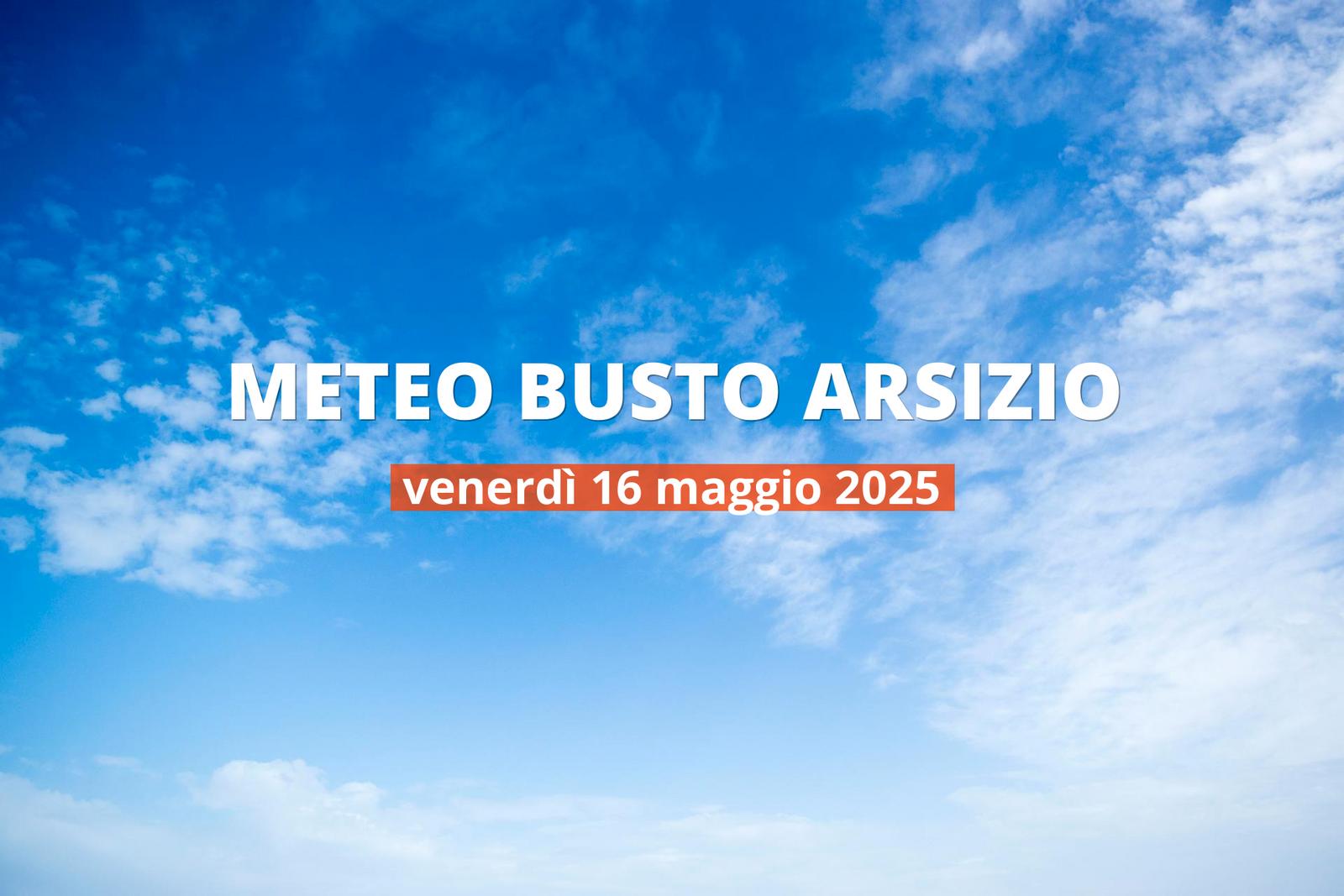 Previsioni meteo per Busto Arsizio oggi, 16 maggio 2025: parzialmente nuvoloso