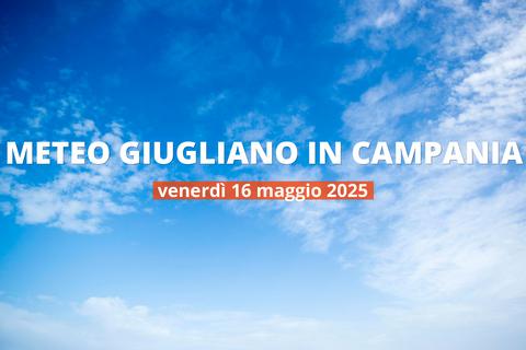 Previsioni del tempo a Giugliano in Campania per il 16 maggio 2025: bel tempo