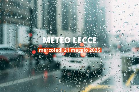 Meteo di oggi a Lecce, mercoledì 21 mag 2025: la previsione del tempo