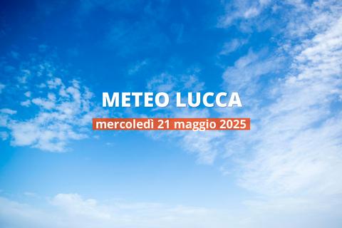 Meteo di oggi a Lucca, mercoledì 21 mag 2025: la previsione del tempo
