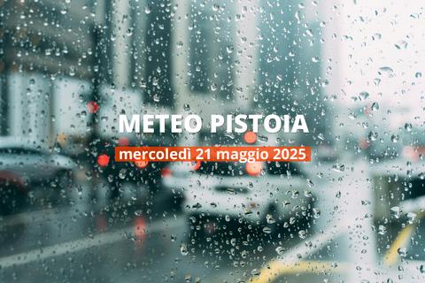 Previsioni del tempo a Pistoia per il 21 maggio 2025: pioggia leggera, a...