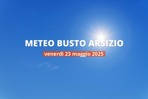 Meteo di oggi a Busto Arsizio, venerdì 23 mag 2025: la previsione del tempo
