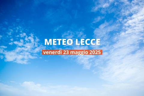 Meteo di oggi a Lecce, venerdì 23 mag 2025: la previsione del tempo