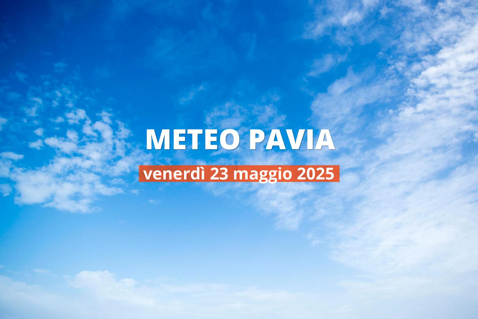Meteo di oggi a Pavia, venerdì 23 mag 2025: la previsione del tempo