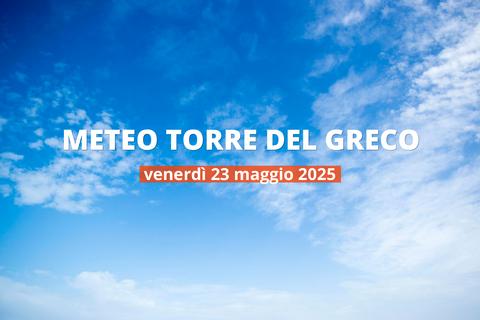 Meteo di oggi a Torre del Greco, venerdì 23 mag 2025: la previsione del tempo