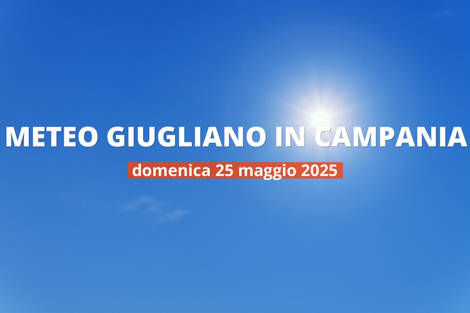 Previsioni del tempo a Giugliano in Campania per il 25 maggio 2025: cielo sereno