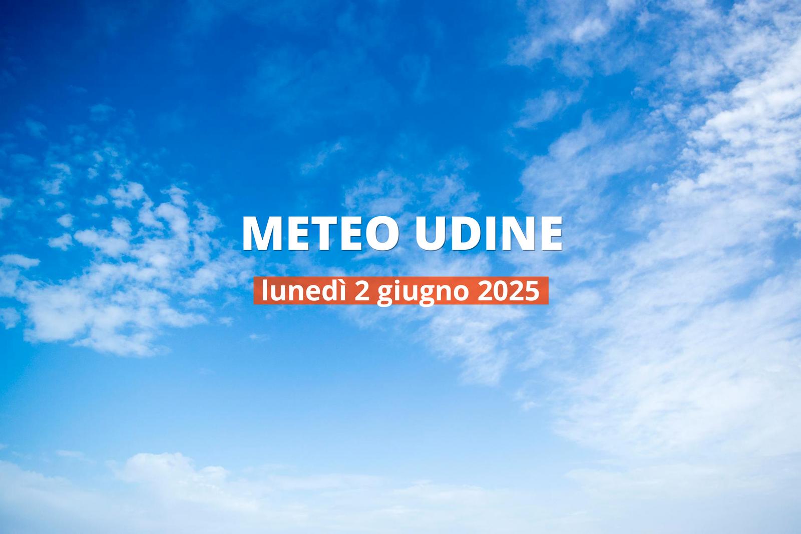 Meteo di oggi a Udine, lunedì 2 giu 2025: la previsione del tempo