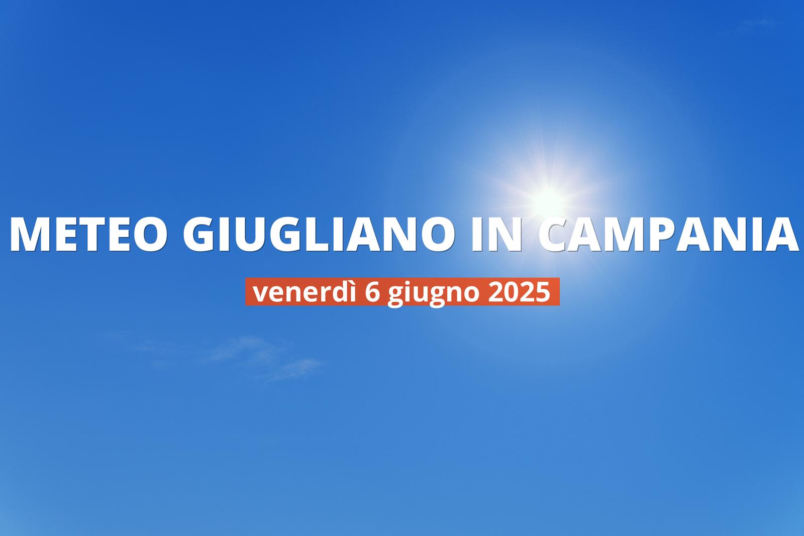 Meteo di oggi a Giugliano in Campania, venerdì 6 giu 2025: la previsione del tempo