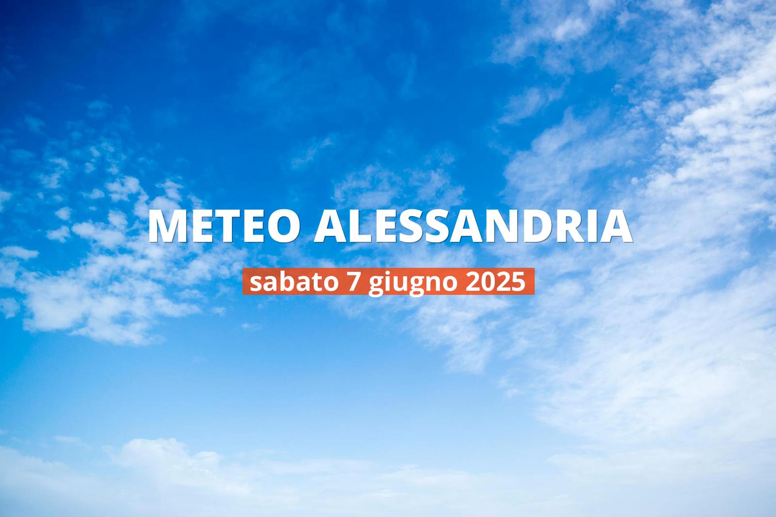 Meteo di oggi ad Alessandria, sabato 7 giu 2025: la previsione del tempo
