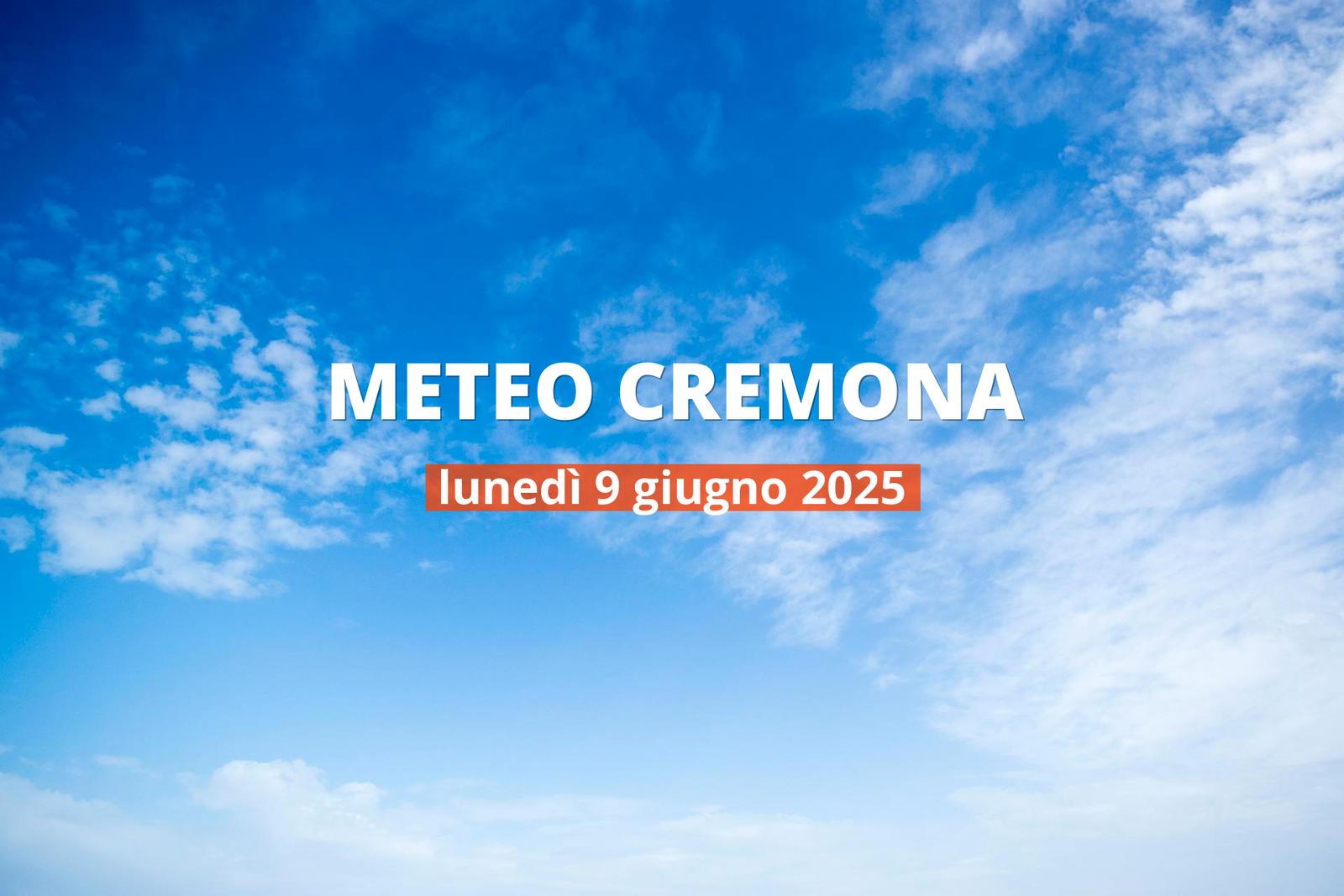 Previsioni meteo per Cremona oggi, 9 giugno 2025: parzialmente nuvoloso