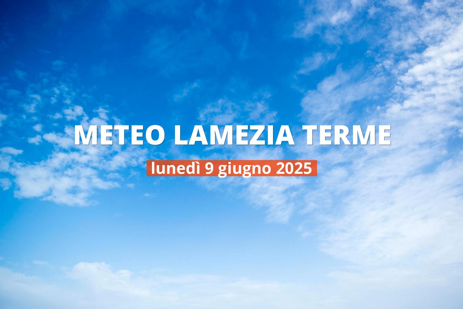 Previsioni meteo per Lamezia Terme oggi, 9 giugno 2025: bel tempo