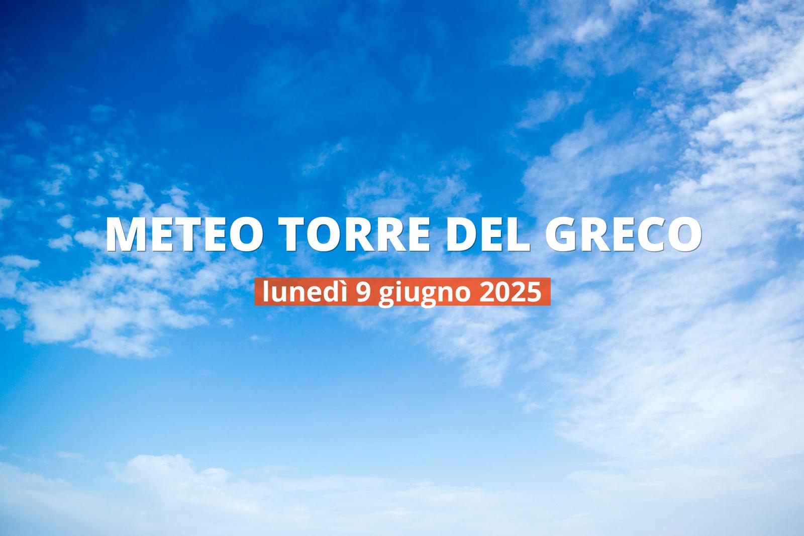 Previsioni del tempo a Torre del Greco per il 9 giugno 2025: bel tempo