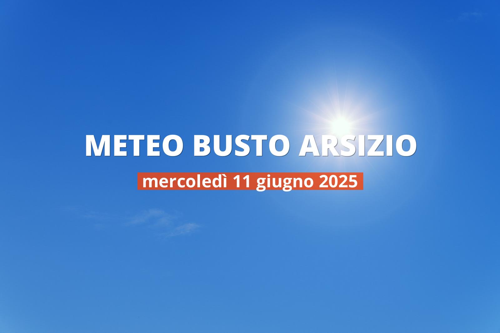 Meteo di oggi a Busto Arsizio, mercoledì 11 giu 2025: la previsione del tempo
