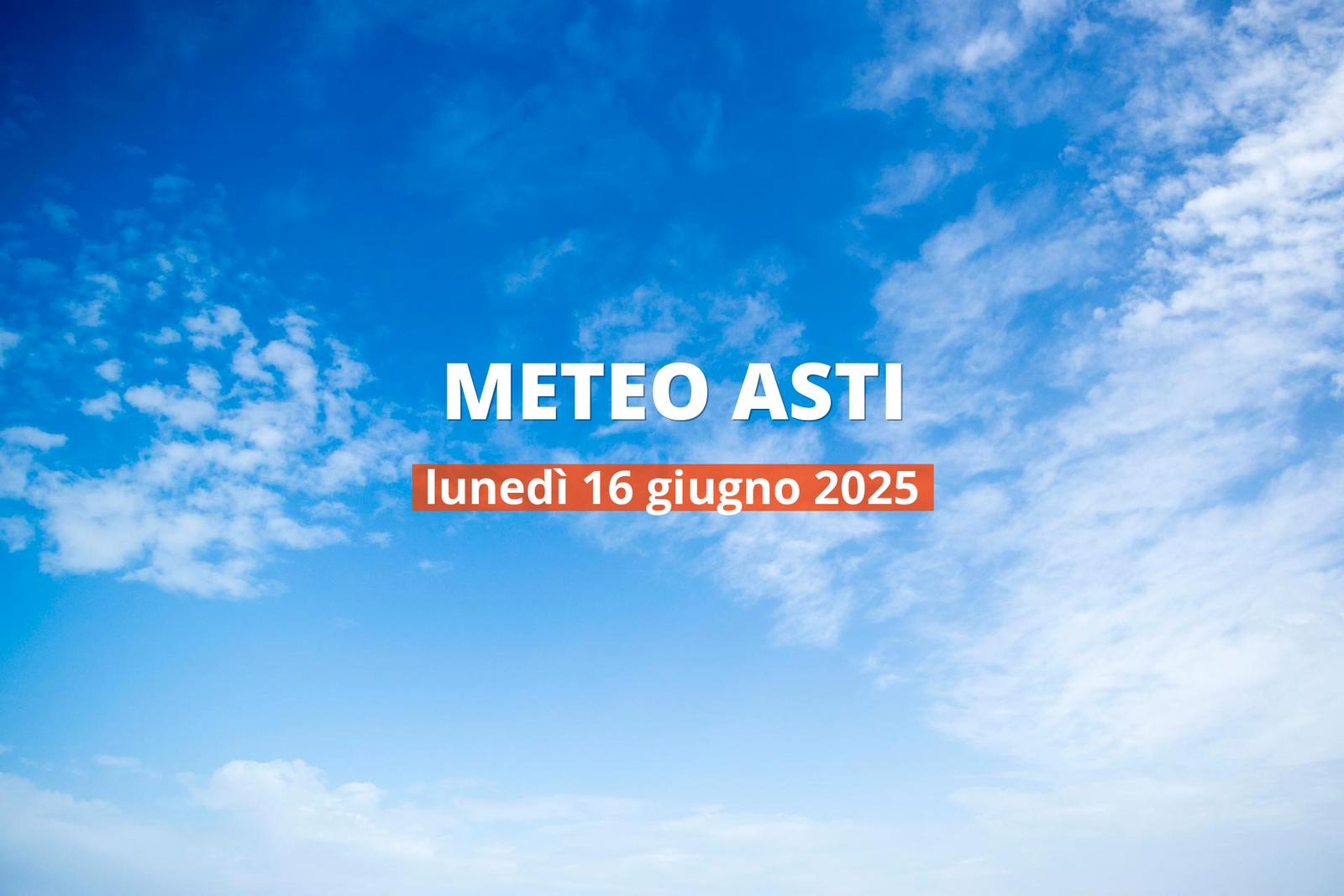 Meteo di oggi ad Asti, lunedì 16 giu 2025: la previsione del tempo