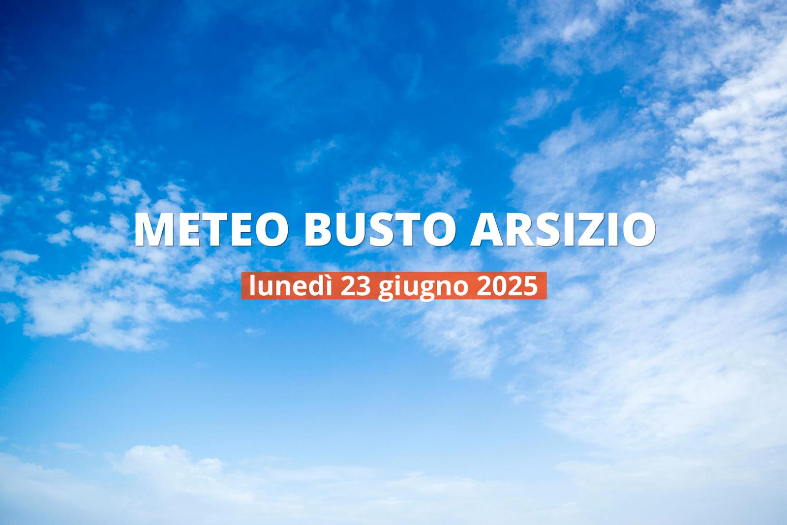 Previsioni del tempo a Busto Arsizio per il 23 giugno 2025: bel tempo