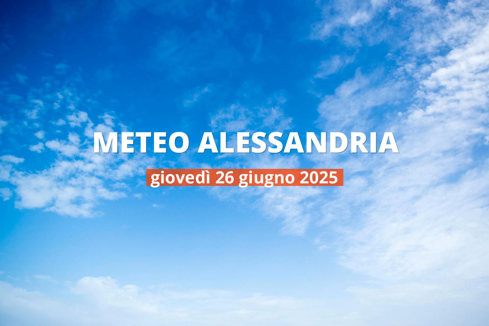 Previsioni meteo per Alessandria oggi, 26 giugno 2025: bel tempo