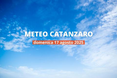 Meteo di oggi a Catanzaro, domenica 17 ago 2025: la previsione del tempo