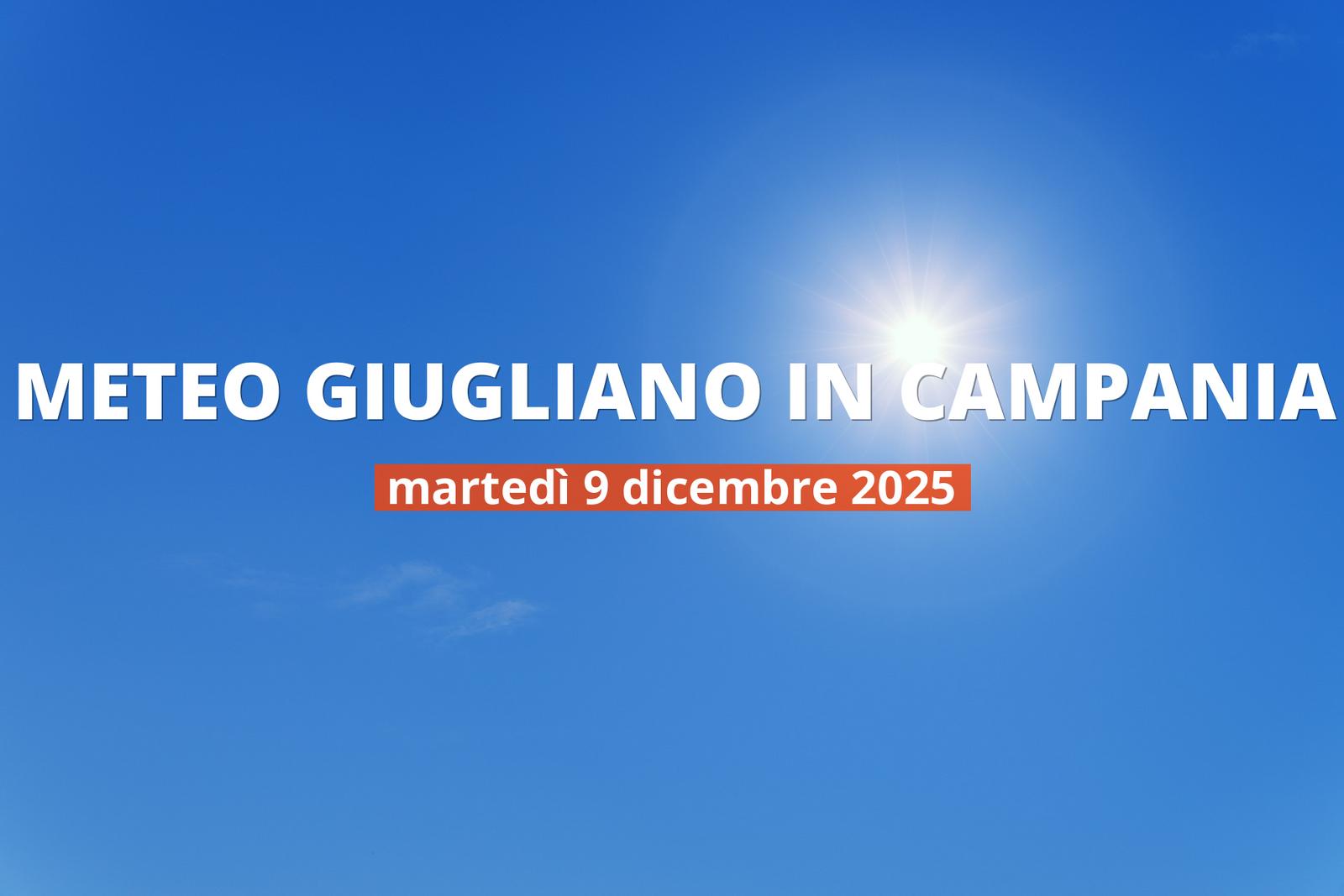 Che tempo farà a Giugliano in Campania martedì 9 dicembre 2025?