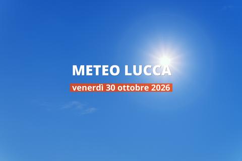 Meteo di oggi a Lucca: temperature e precipitazioni, 30 ottobre 2026